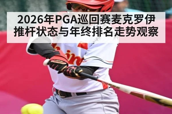 2026年PGA巡回赛麦克罗伊推杆状态与年终排名走势观察